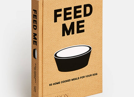 Feed Me: 50 Home Cooked Meals for your Dog by Liviana Prola