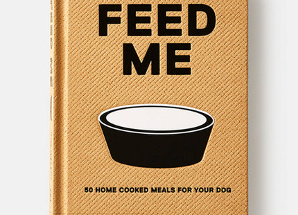 Feed Me: 50 Home Cooked Meals for your Dog by Liviana Prola