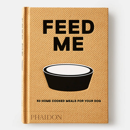 Feed Me: 50 Home Cooked Meals for your Dog by Liviana Prola